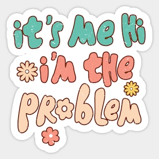 It's Me, Hi, I'm The Problem Sticker